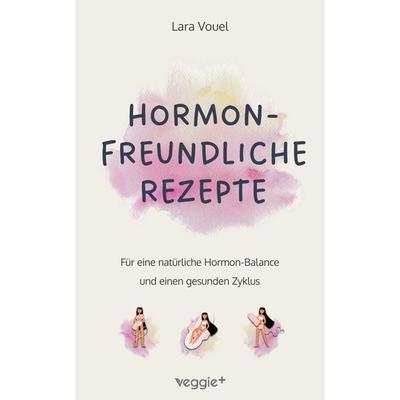 Hormonfreundliche Rezepte, Taschenbuch von Lara Vouel, Veggie +, 978-3-692-64124-9