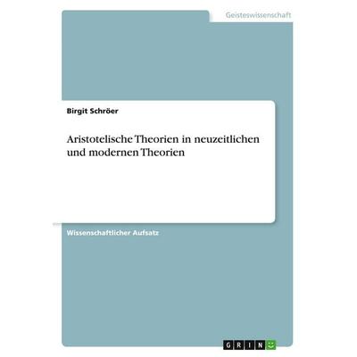Aristotelische Theorien in neuzeitlichen und modernen Theorien, Taschenbuch von Birgit Schröer, GRIN, 978-3-640-18497-2