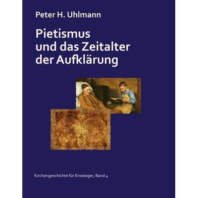 Pietismus und das Zeitalter der Aufklärung, Taschenbuch von Peter H. Uhlmann, BoD – Books on Demand, 978-3-695-10341-6
