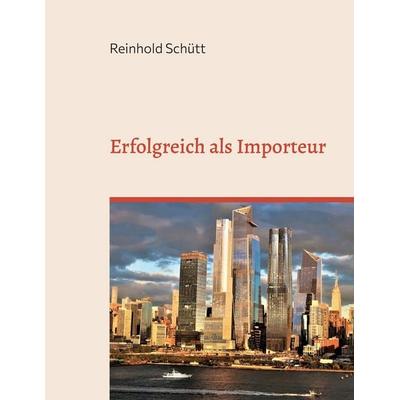 Erfolgreich als Importeur, Taschenbuch von Reinhold Schütt, BoD – Books on Demand, 978-3-7568-5143-0
