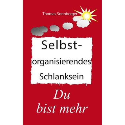 Selbstorganisierendes Schlanksein, Taschenbuch von Thomas Sonnberger, BoD – Books on Demand, 978-3-7386-3457-0