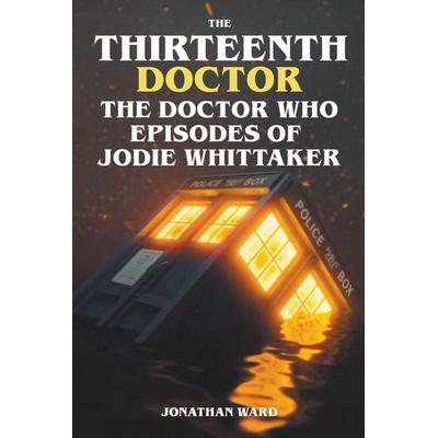 The Thirteenth Doctor -The Doctor Who Episodes of Jodie Whittaker, Taschenbuch von Jonathan Ward, Jonathan Ward