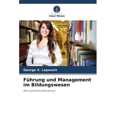 Führung und Management im Bildungswesen, Taschenbuch von George X. Lapousis, Verlag Unser Wissen, 978-620-9-69140-9