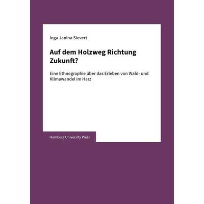 Auf dem Holzweg Richtung Zukunft?, Taschenbuch von Inga Janina Sievert, Hamburg University Press - Staats- und Universitätsbibliothek Hamburg Carl von