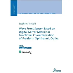 Wave Front Sensor Based on Digital Mirror Matrix for Functional Characterization of Freeform Ophthal, Fachbücher von Stephan Stürwald