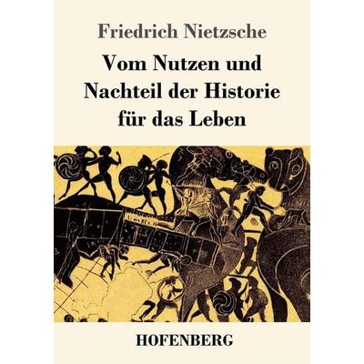 Vom Nutzen und Nachteil der Historie für das Leben, Taschenbuch von Friedrich Nietzsche, Hofenberg, 978-3-8430-6277-0