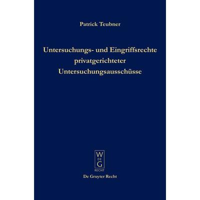 Untersuchungs- und Eingriffsrechte privatgerichteter Untersuchungsausschüsse, Gebundene Ausgabe von Patrick Teubner, De Gruyter, 978-3-89949-679-6