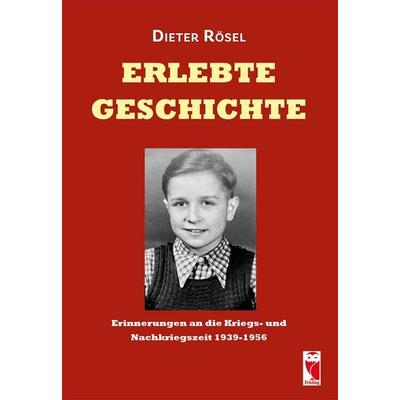 Erlebte Geschichte, Taschenbuch von Dieter Rösel, Frieling & Huffmann, 978-3-8280-3512-6