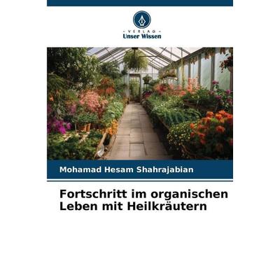 Fortschritt im organischen Leben mit Heilkräutern, Taschenbuch von Mohamad Hesam Shahrajabian, Verlag Unser Wissen, 978-620-9-44808-9