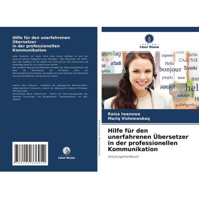 Hilfe für den unerfahrenen Übersetzer in der professionellen Kommunikation, Taschenbuch von Raisa Iwanowa,Mariq Vishnewskaq, Verlag Unser Wissen,