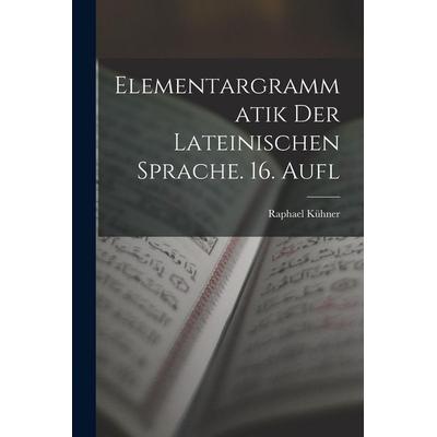 Elementargrammatik Der Lateinischen Sprache. 16. Aufl, Taschenbuch von Raphael Kühner, Legare Street Press, 978-1-01-796802-6