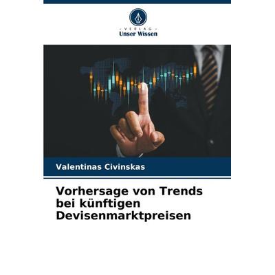 Vorhersage von Trends bei künftigen Devisenmarktpreisen, Taschenbuch von Valentinas Civinskas, Verlag Unser Wissen, 978-620-8-30814-8