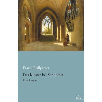 Das Kloster bei Sendomir, Taschenbuch von Franz Grillparzer, Europäischer Literaturverlag, 978-3-86267-774-0