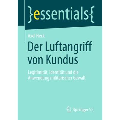 Der Luftangriff von Kundus, Taschenbuch von Axel Heck, Springer Fachmedien Wiesbaden GmbH, 978-3-658-40416-1
