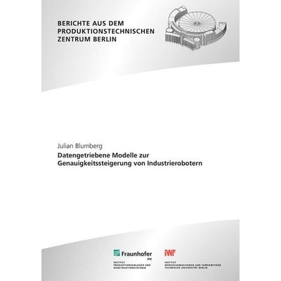 Datengetriebene Modelle zur Genauigkeitssteigerung von Industrierobotern, Taschenbuch von Julian Blumberg, Fraunhofer Verlag, 978-3-8396-2121-9