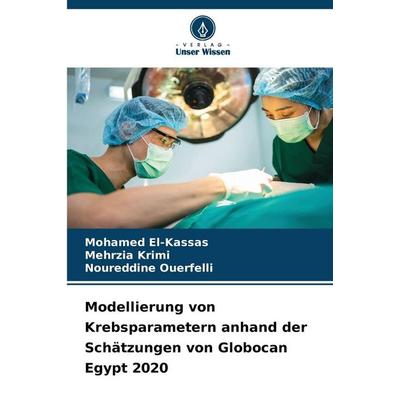 Modellierung von Krebsparametern anhand der Schätzungen von Globocan Egypt 2020, Taschenbuch von Mohamed El-Kassas,Mehrzia Krimi,Noureddine Ouerfelli,