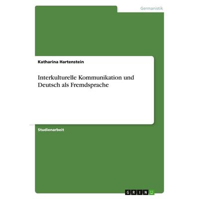 Interkulturelle Kommunikation und Deutsch als Fremdsprache, Taschenbuch von Katharina Hartenstein, GRIN, 978-3-638-76054-6