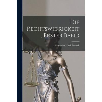 Die Rechtswidrigkeit, Erster Band, Taschenbuch von Alexander Hold-Ferneck, Legare Street Press, 978-1-01-798925-0