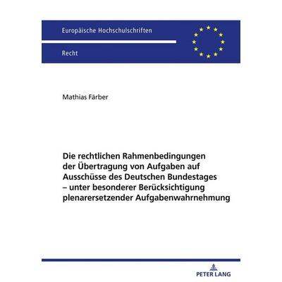Die rechtlichen Rahmenbedingungen der Übertragung von Aufgaben auf Ausschüsse des Deutschen Bundestages – unter besonderer Berücksichtigung