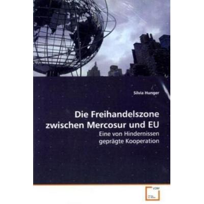 Hunger Silvia: Die Freihandelszone zwischen Mercosur und EU, Taschenbuch von Hunger Silvia, VDM, 978-3-639-09555-5