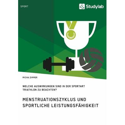 Menstruationszyklus und sportliche Leistungsfähigkeit. Welche Auswirkungen sind in der Sportart Triathlon zu beachten?, Taschenbuch von Micha Zimmer,