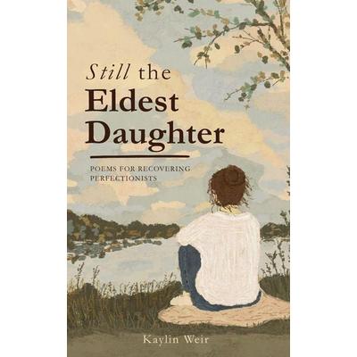 Still the Eldest Daughter, Taschenbuch von Kaylin Weir, Pencil X Paper Publishing, 978-1-972969-07-6