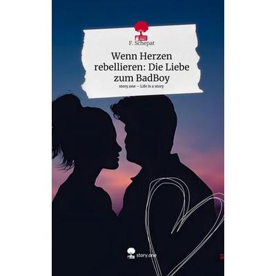 Wenn Herzen rebellieren: Die Liebe zum BadBoy. Life is a Story - story.one, Gebundene Ausgabe von F. Schepat, Story.one publishing, 978-3-7108-3260-4