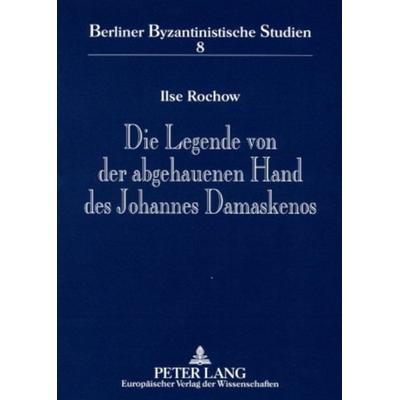 Die Legende von der abgehauenen Hand des Johannes Damaskenos, Taschenbuch von Berlin-Brandenburgische Akademie,Ilse Rochow, Peter Lang GmbH,