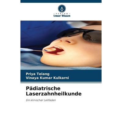 Pädiatrische Laserzahnheilkunde, Taschenbuch von Priya Telang,Vinaya Kumar Kulkarni, Verlag Unser Wissen, 978-620-2-32490-8