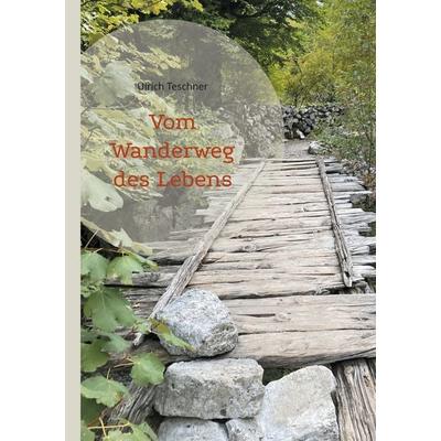 Vom Wanderweg des Lebens, Taschenbuch von Ulrich Teschner, BoD – Books on Demand, 978-3-7597-3089-3