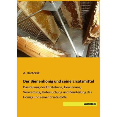 Der Bienenhonig und seine Ersatzmittel, Taschenbuch von A. Hasterlik, Saxoniabuch.de, 978-3-95770-540-2
