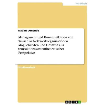 Management und Kommunikation von Wissen in Netzwerkorganisationen. Möglichkeiten und Grenzen aus transaktionskostentheoretischer Perspektive,