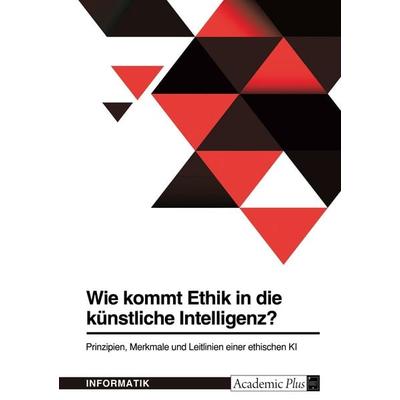 Wie kommt Ethik in die künstliche Intelligenz? Prinzipien, Merkmale und Leitlinien einer ethischen KI, Taschenbuch von Anonymous, GRIN,