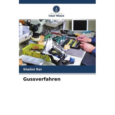 Gussverfahren, Taschenbuch von Shalini Rai,Shalya Raj,Vineeta Nikhil, Verlag Unser Wissen, 978-620-4-76516-7