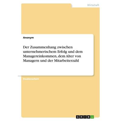 Der Zusammenhang zwischen unternehmerischem Erfolg und dem Managereinkommen, dem Alter von Managern und der Mitarbeiterzahl, Taschenbuch von