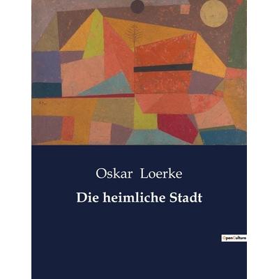 Die heimliche Stadt, Taschenbuch von Oskar Loerke, BoD - Books on Demand, 979-10-419-3961-9