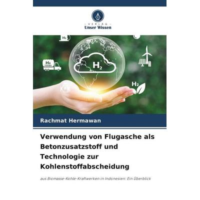 Verwendung von Flugasche als Betonzusatzstoff und Technologie zur Kohlenstoffabscheidung, Taschenbuch von Rachmat Hermawan, Verlag Unser Wissen,