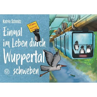 Einmal im Leben durch Wuppertal schweben, Gebundene Ausgabe von Katrin Schmitz, Bergischer Verlag, 978-3-96847-072-6