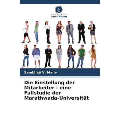 Die Einstellung der Mitarbeiter - eine Fallstudie der Marathwada-Universität, Taschenbuch von Sambhaji V. Mane, Verlag Unser Wissen, 978-620-5-31457-9