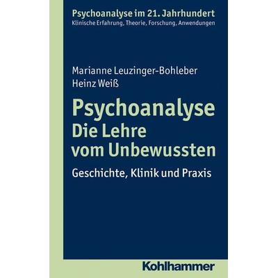 Psychoanalyse - Die Lehre vom Unbewussten, Taschenbuch von Marianne Leuzinger-Bohleber,Heinz Weiss, Kohlhammer, 978-3-17-022322-6