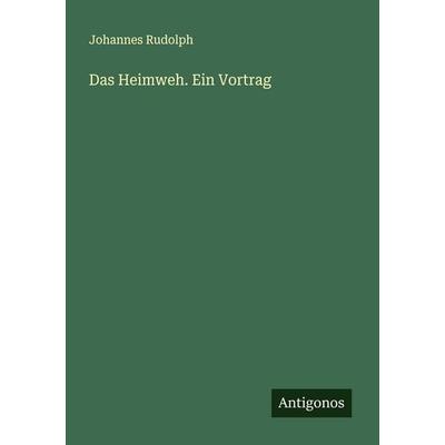 Das Heimweh. Ein Vortrag, Taschenbuch von Johannes Rudolph, Antigonos Verlag, 978-3-388-87889-8
