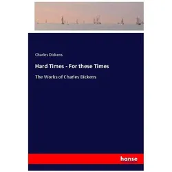 Hard Times - For these Times, Belletristik von Charles Dickens