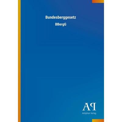 Bundesberggesetz, Taschenbuch von Antiphon Verlag, Antiphon, 978-3-7314-0991-5