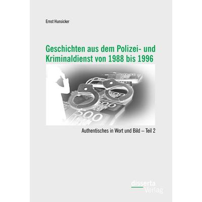 Geschichten aus dem Polizei- und Kriminaldienst von 1988 bis 1996: Authentisches in Wort und Bild - Teil 2, Taschenbuch von Ernst Hunsicker, Disserta