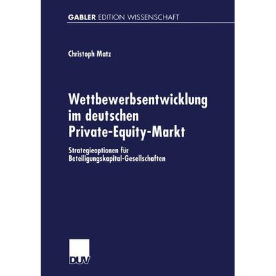 Wettbewerbsentwicklung im deutschen Private-Equity-Markt, Taschenbuch von Christoph Matz, Deutscher Universitätsverlag, 978-3-8244-7428-8