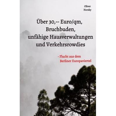 Über 30,-- Euro/qm, Bruchbuden, unfähige Hausverwaltungen und Verkehrsrowdies, Taschenbuch von Oliver Horsky, Epubli, 978-3-565-46172-1