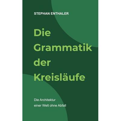 Die Grammatik der Kreisläufe, Taschenbuch von Stephan Enthaler, BoD – Books on Demand, 978-3-695-74715-3