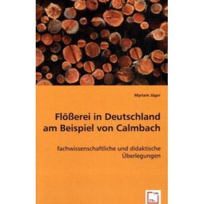 Jäger, M: Flößerei in Deutschland am Beispiel von Calmbach, Taschenbuch von Myriam Jäger, VDM, 978-3-639-01074-9