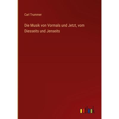 Die Musik von Vormals und Jetzt, vom Diesseits und Jenseits, Gebundene Ausgabe von Carl Trummer, Outlook, 978-3-368-01075-1
