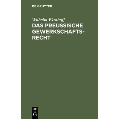 Das Preussische Gewerkschaftsrecht, Gebundene Ausgabe von Wilhelm Westhoff, De Gruyter, 978-3-11-131071-8